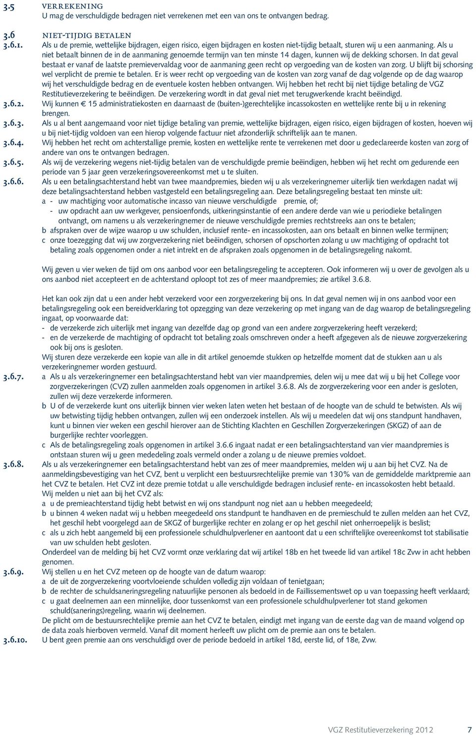 Als u niet betaalt binnen de in de aanmaning genoemde termijn van ten minste 14 dagen, kunnen wij de dekking schorsen.