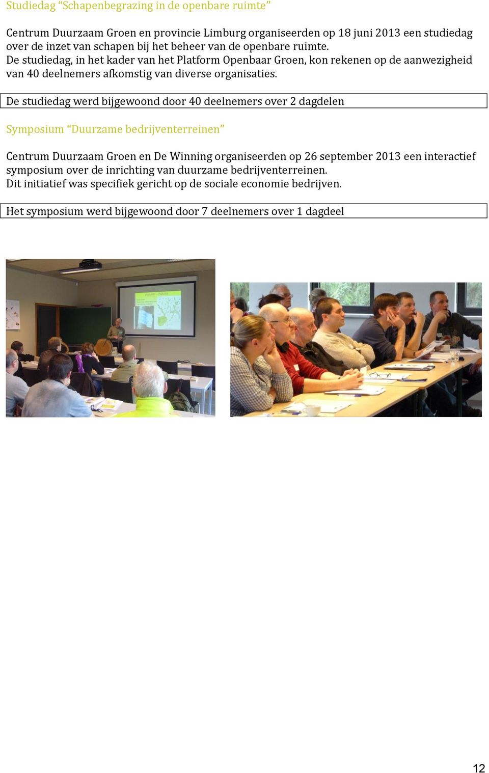 De studiedag werd bijgewoond door 40 deelnemers over 2 dagdelen Symposium Duurzame bedrijventerreinen Centrum Duurzaam Groen en De Winning organiseerden op 26 september 2013 een