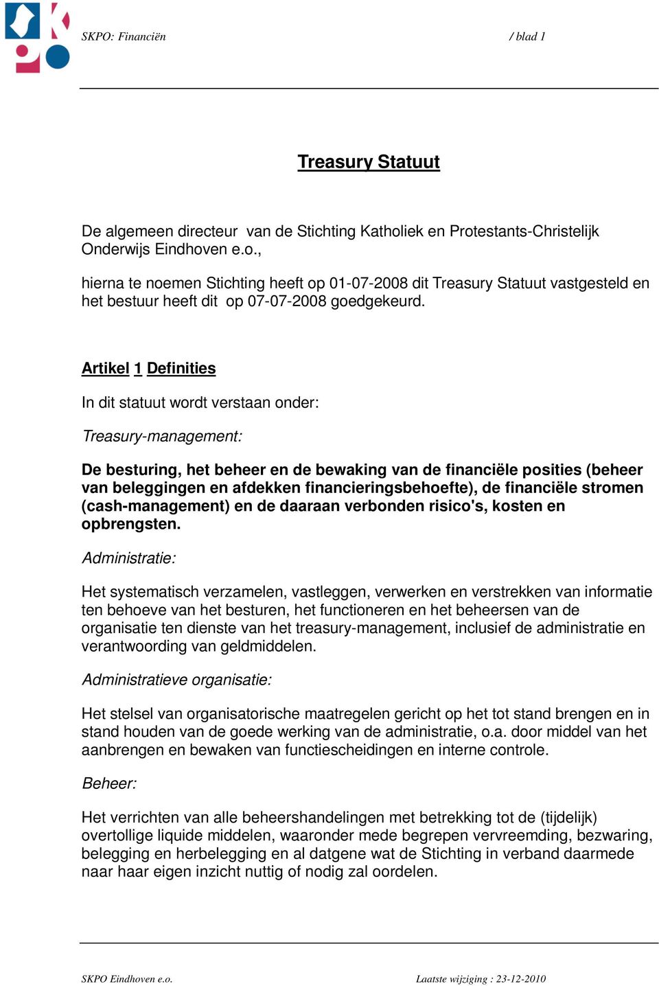 Artikel 1 Definities In dit statuut wordt verstaan onder: Treasury-management: De besturing, het beheer en de bewaking van de financiële posities (beheer van beleggingen en afdekken