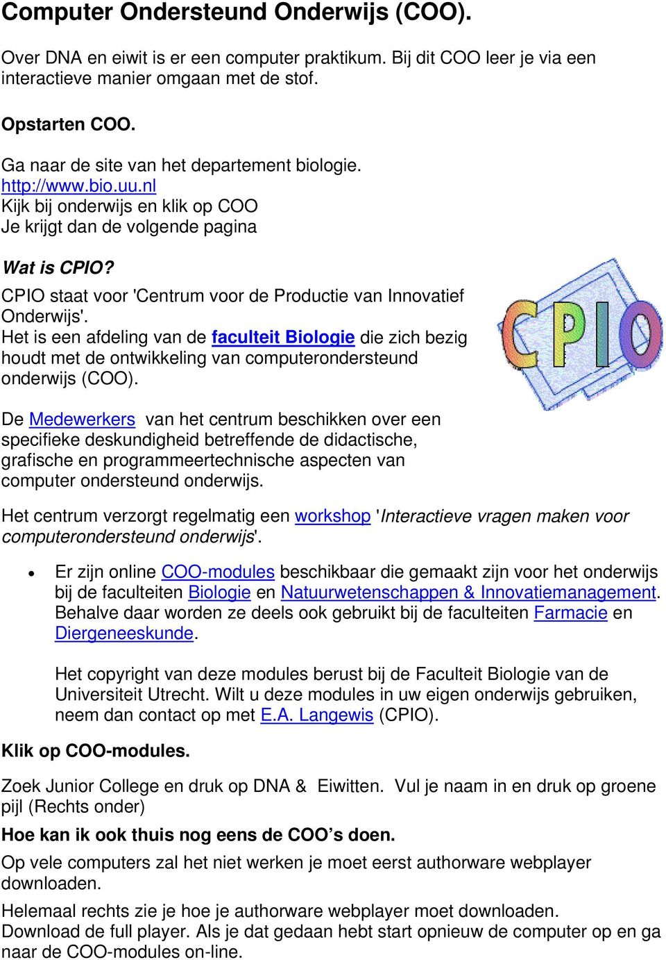 CPIO staat voor 'Centrum voor de Productie van Innovatief Onderwijs'. Het is een afdeling van de faculteit Biologie die zich bezig houdt met de ontwikkeling van computerondersteund onderwijs (COO).