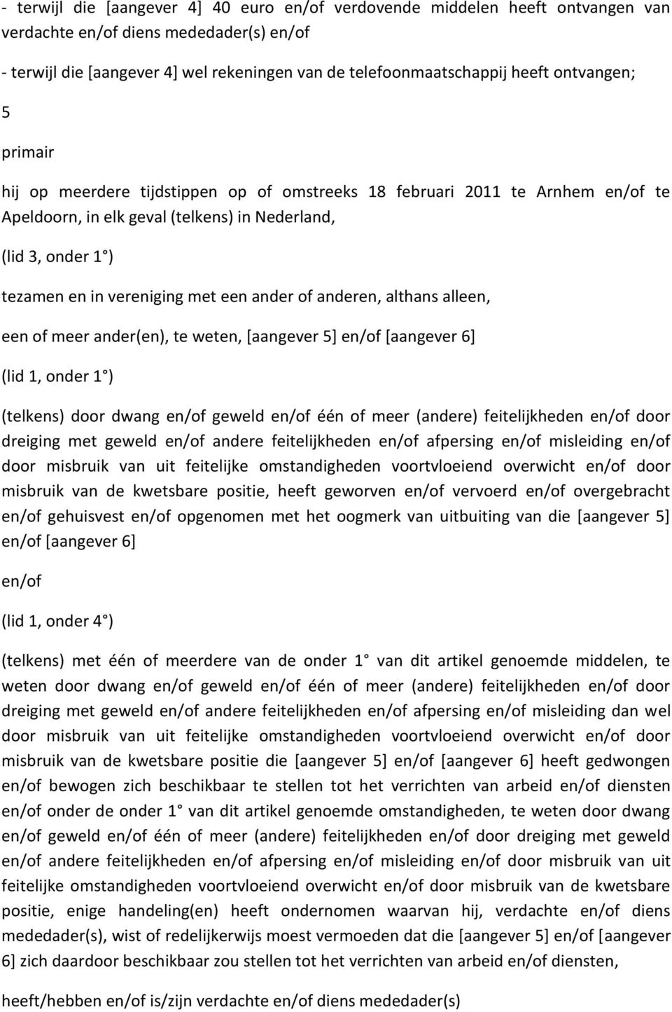 ander of anderen, althans alleen, een of meer ander(en), te weten, [aangever 5] en/of [aangever 6] (lid 1, onder 1 ) (telkens) door dwang en/of geweld en/of één of meer (andere) feitelijkheden en/of