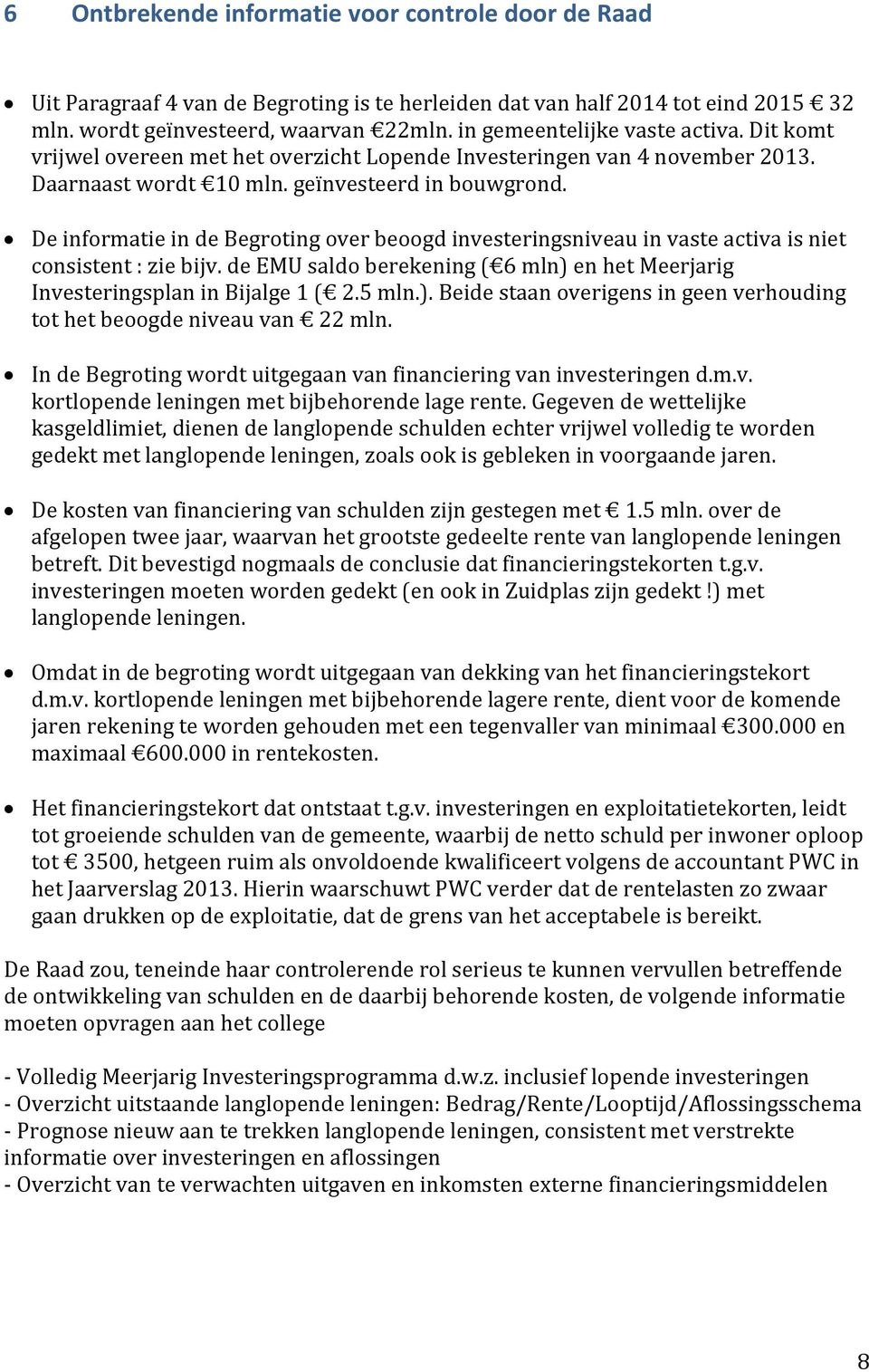 De informatie in de Begroting over beoogd investeringsniveau in vaste activa is niet consistent : zie bijv. de EMU saldo berekening ( 6 mln) 