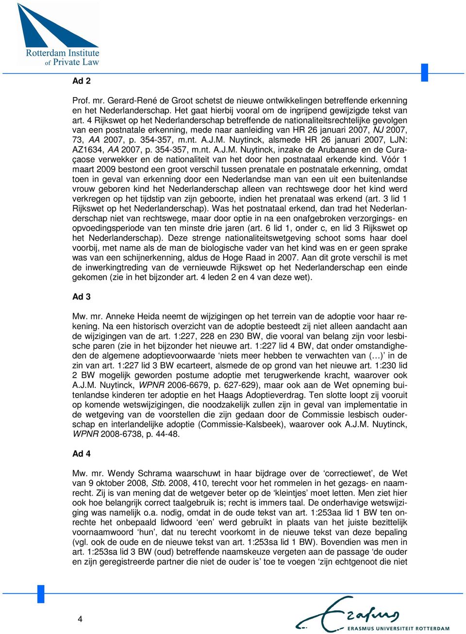 A.J.M. Nuytinck, alsmede HR 26 januari 2007, LJN: AZ1634, AA 2007, p. 354-357, m.nt. A.J.M. Nuytinck, inzake de Arubaanse en de Curaçaose verwekker en de nationaliteit van het door hen postnataal erkende kind.