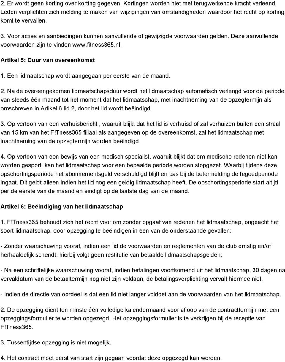 Voor acties en aanbiedingen kunnen aanvullende of gewijzigde voorwaarden gelden. Deze aanvullende voorwaarden zijn te vinden www.fitness365.nl. Artikel 5: Duur van overeenkomst 1.