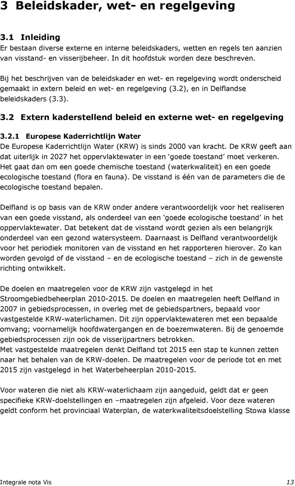 2), en in Delflandse beleidskaders (3.3). 3.2 Extern kaderstellend beleid en externe wet- en regelgeving 3.2.1 Europese Kaderrichtlijn Water De Europese Kaderrichtlijn Water (KRW) is sinds 2000 van kracht.