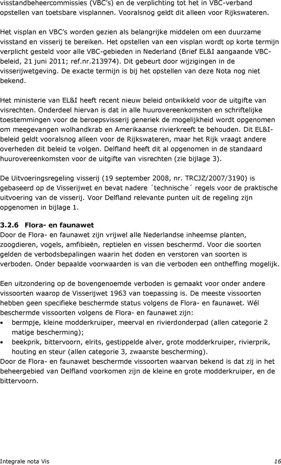 Het opstellen van een visplan wordt op korte termijn verplicht gesteld voor alle VBC-gebieden in Nederland (Brief EL&I aangaande VBCbeleid, 21 juni 2011; ref.nr.213974).