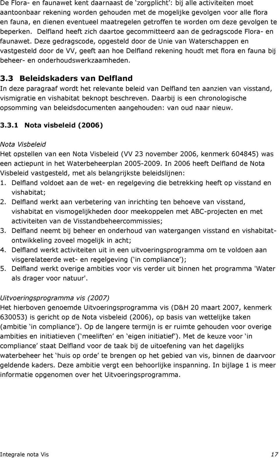 Deze gedragscode, opgesteld door de Unie van Waterschappen en vastgesteld door de VV, geeft aan hoe Delfland rekening houdt met flora en fauna bij beheer- en onderhoudswerkzaamheden. 3.