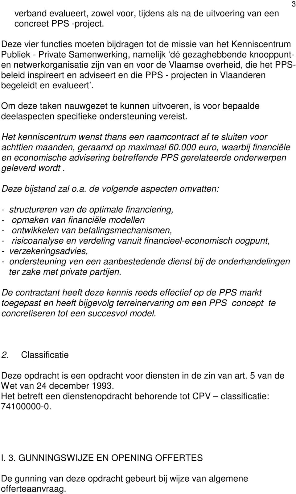 overheid, die het PPSbeleid inspireert en adviseert en die PPS - projecten in Vlaanderen begeleidt en evalueert.