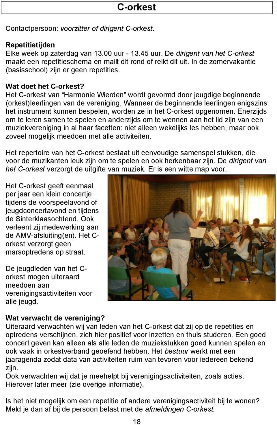 Het C-orkest van Harmonie Wierden wordt gevormd door jeugdige beginnende (orkest)leerlingen van de vereniging.