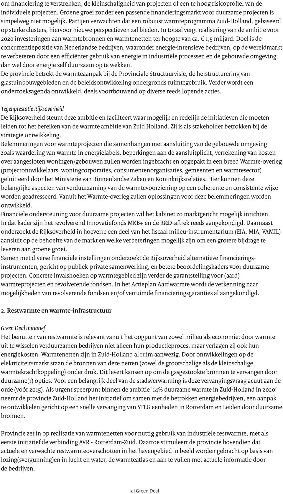 Partijen verwachten dat een robuust warmteprogramma Zuid-Holland, gebaseerd op sterke clusters, hiervoor nieuwe perspectieven zal bieden.