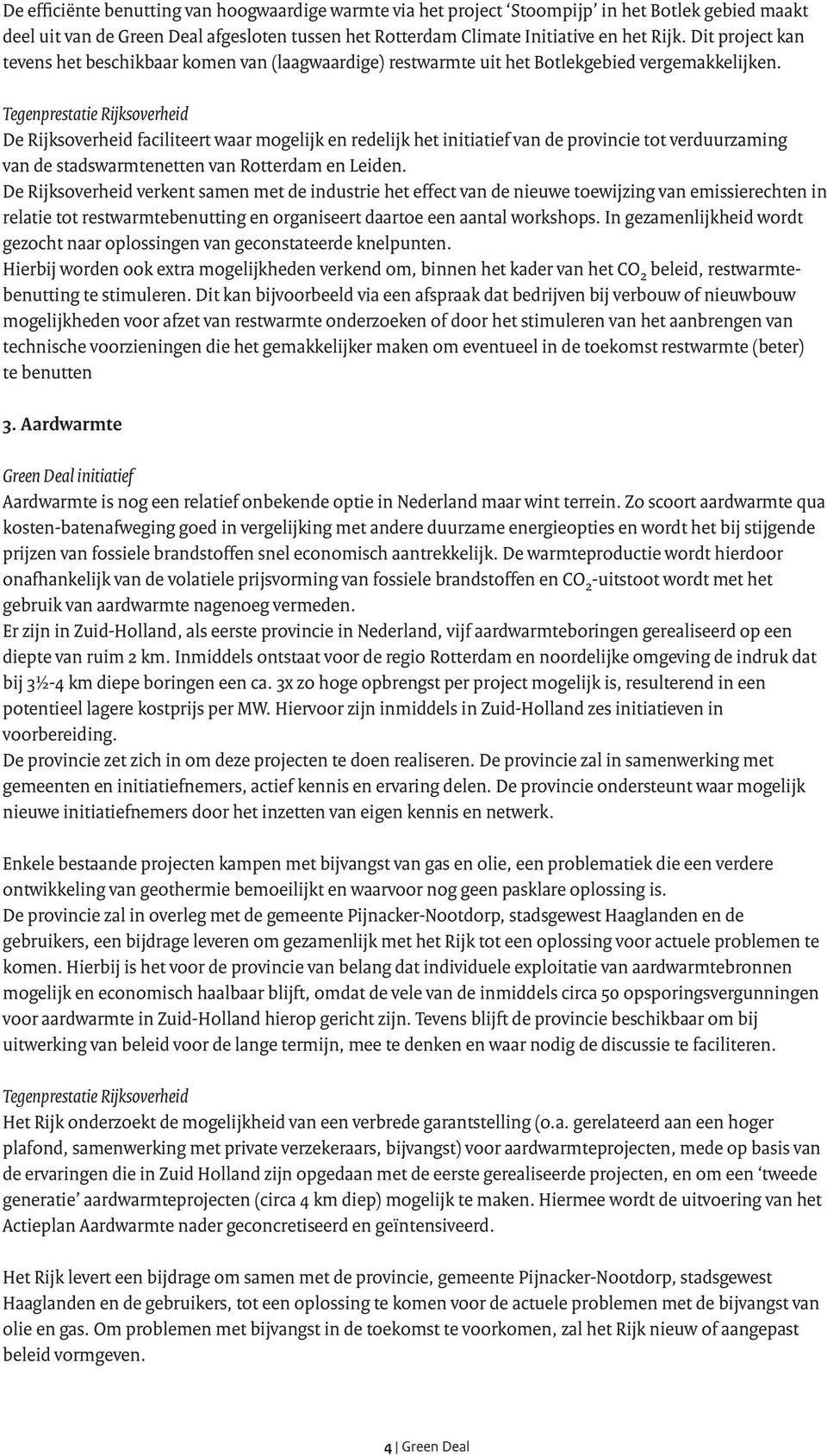 Tegenprestatie Rijksoverheid De Rijksoverheid faciliteert waar mogelijk en redelijk het initiatief van de provincie tot verduurzaming van de stadswarmtenetten van Rotterdam en Leiden.