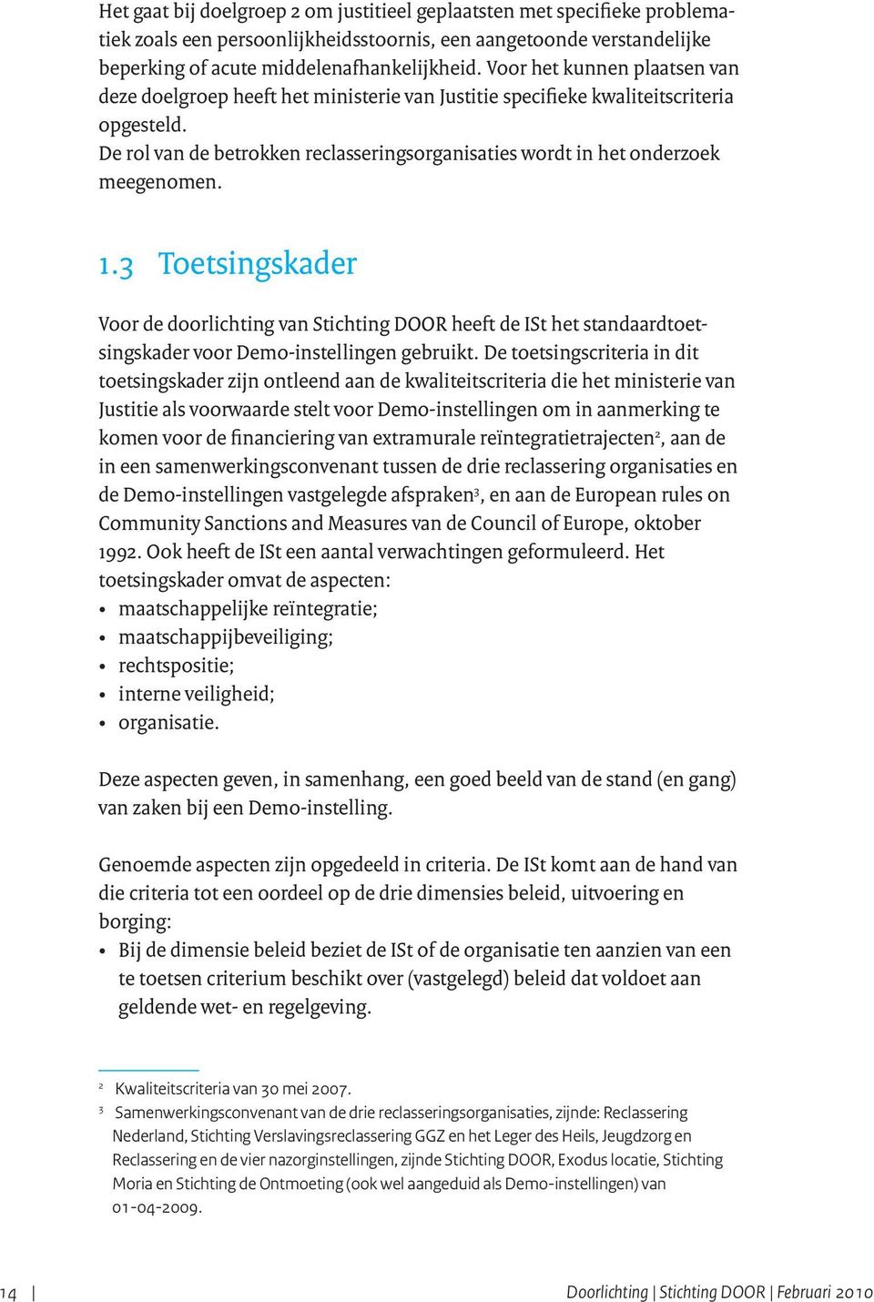 De rol van de betrokken reclasseringsorganisaties wordt in het onderzoek meegenomen. 1.