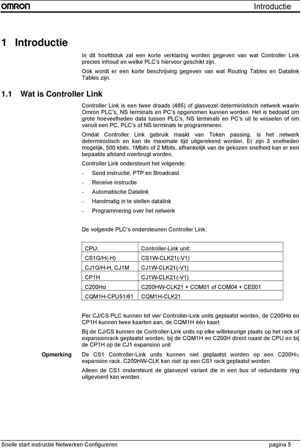 1 Wat is Controller Link Controller Link is een twee draads (485) of glasvezel deterministisch netwerk waarin Omron PLC s, NS terminals en PC s opgenomen kunnen worden.