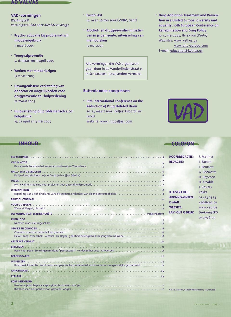 3 mei 2005 Europ-ASI 10, 19 en 26 mei 2005 (VVBV, Gent) Alcohol- en drugpreventie-initiatieven in je gemeente: uitwisseling van methodieken 12 mei 2005 Alle vormingen die VAD organiseert gaan door in