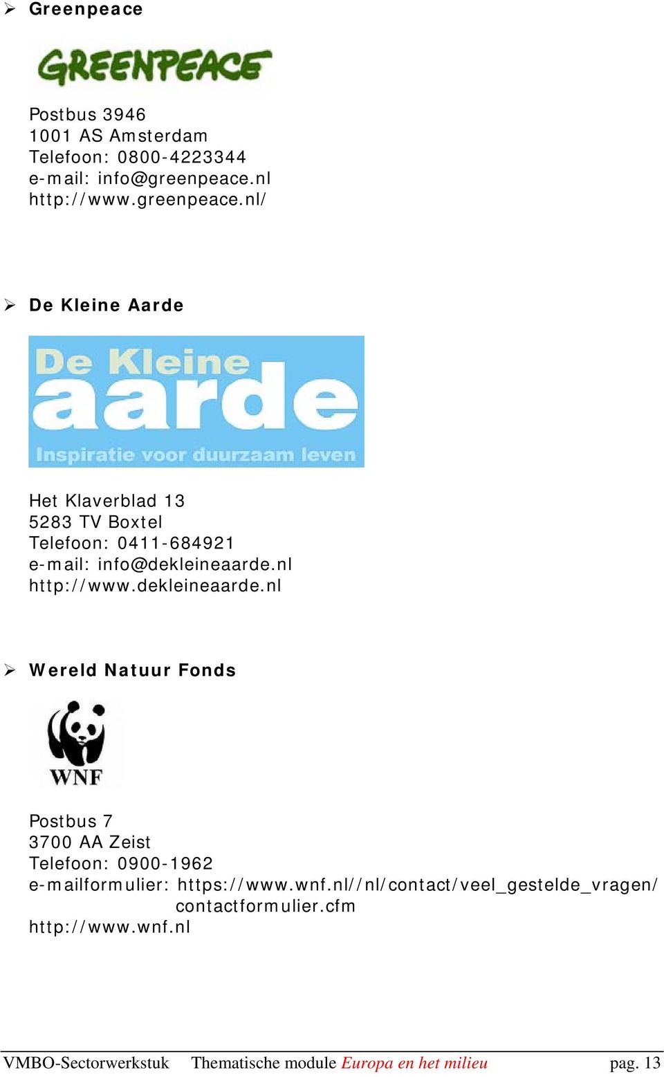 nl/ De Kleine Aarde Het Klaverblad 13 5283 TV Boxtel Telefoon: 0411-684921 e-mail: info@dekleineaarde.nl http://www.