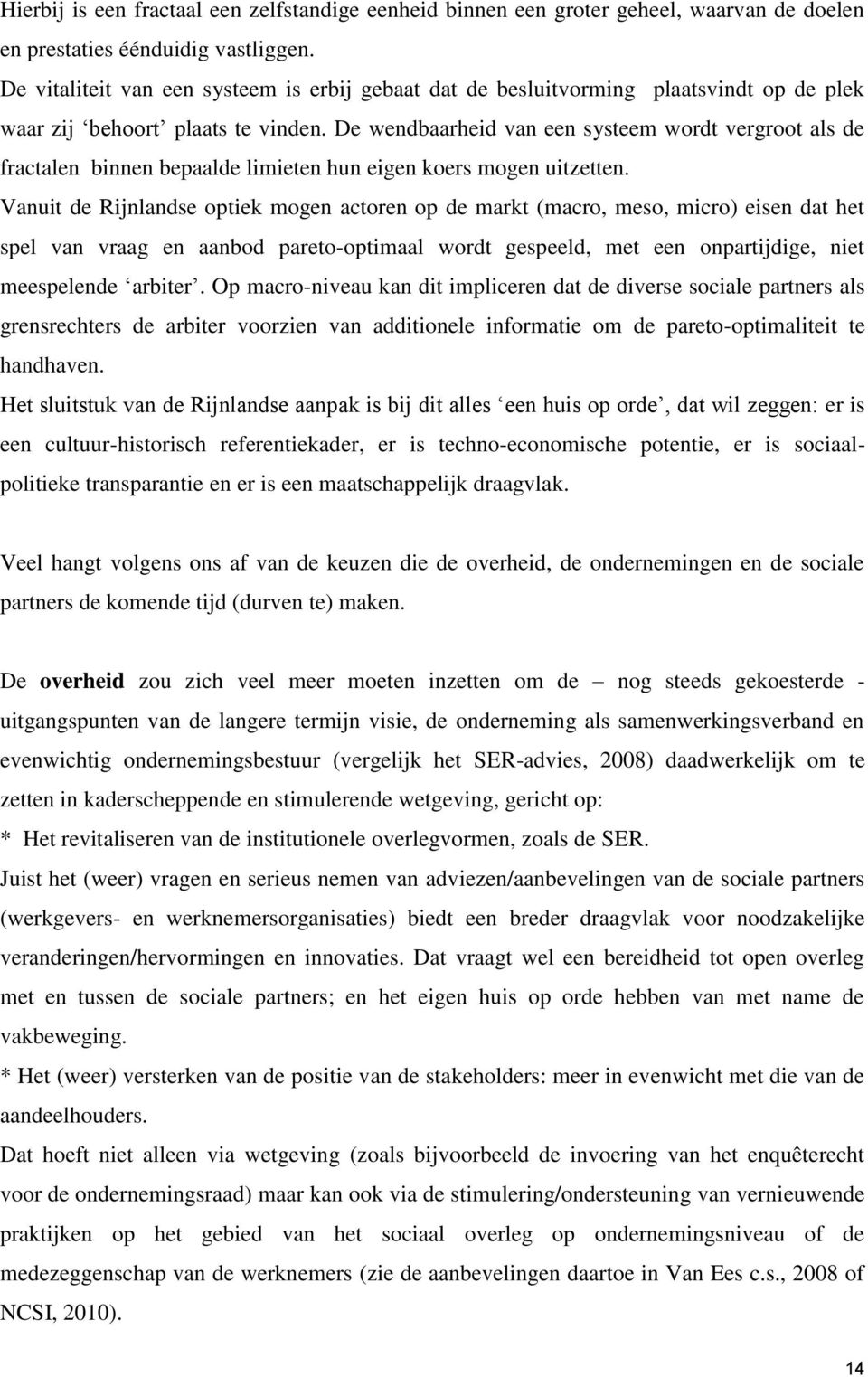 De wendbaarheid van een systeem wordt vergroot als de fractalen binnen bepaalde limieten hun eigen koers mogen uitzetten.