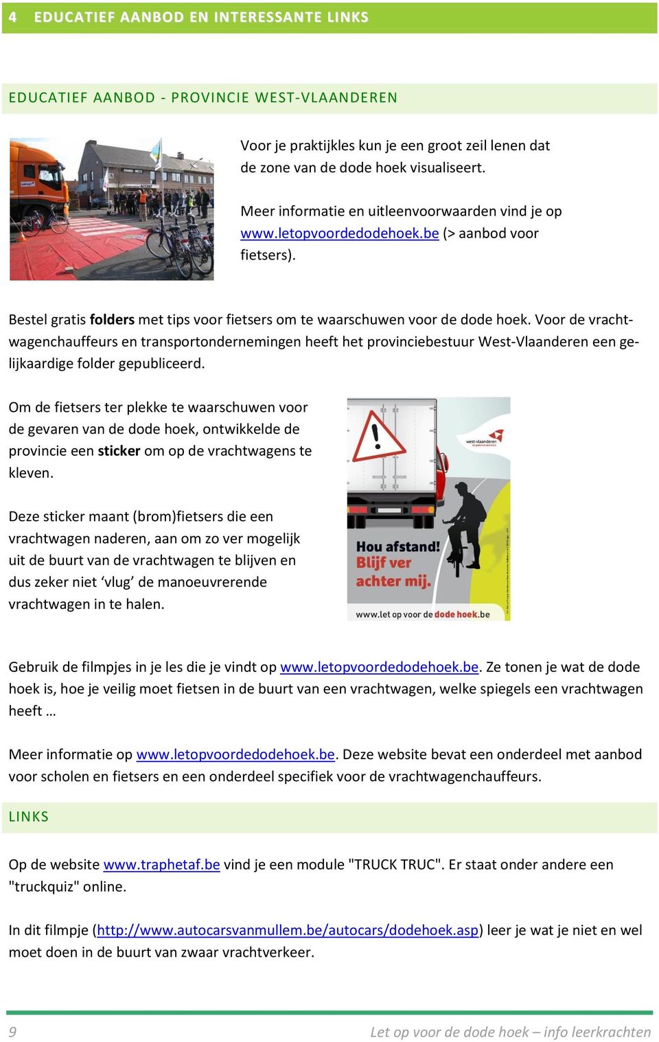 Voor de vrachtwagenchauffeurs en transportondernemingen heeft het provinciebestuur West-Vlaanderen een gelijkaardige folder gepubliceerd.