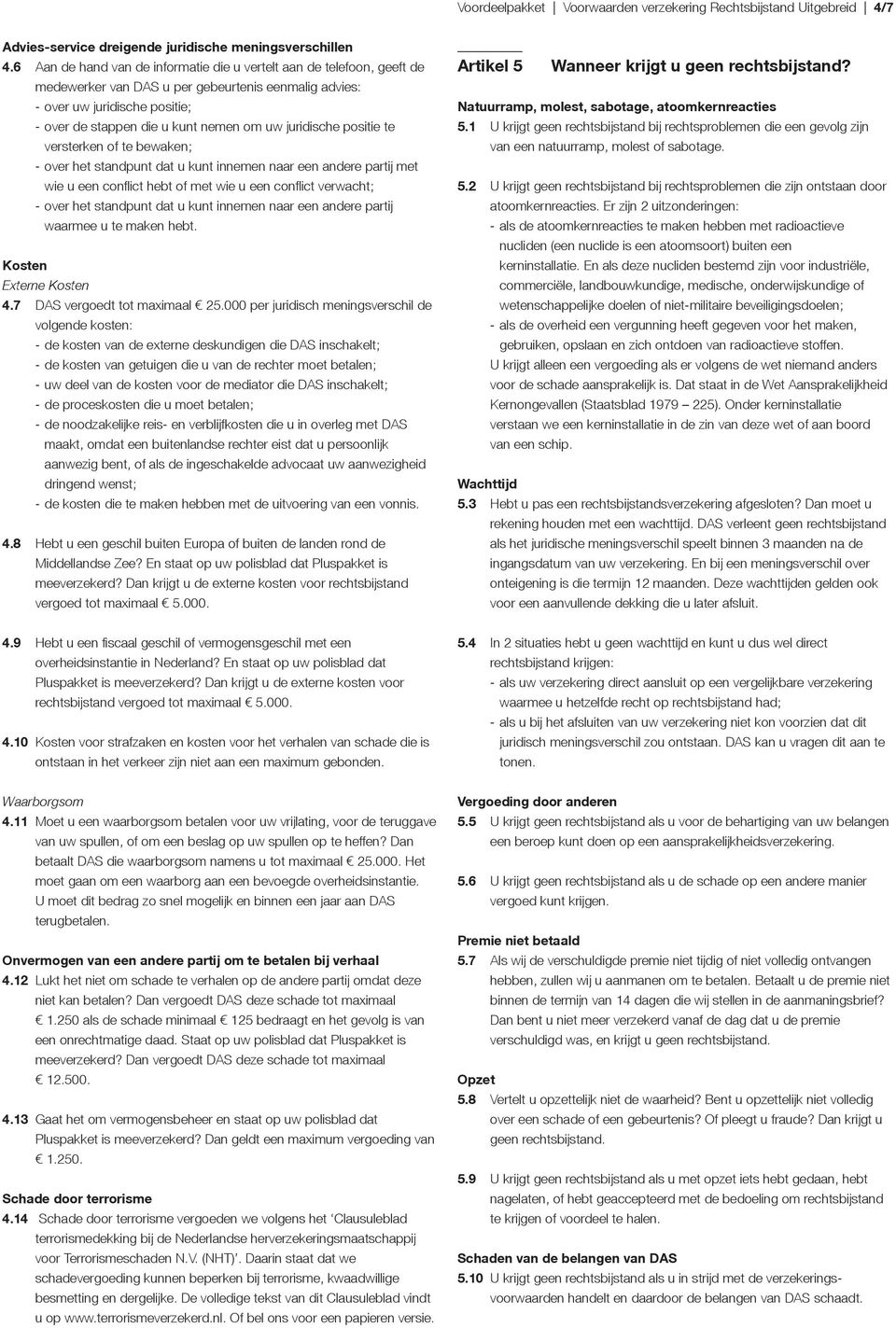 juridische positie te versterken of te bewaken; - over het standpunt dat u kunt innemen naar een andere partij met wie u een conflict hebt of met wie u een conflict verwacht; - over het standpunt dat