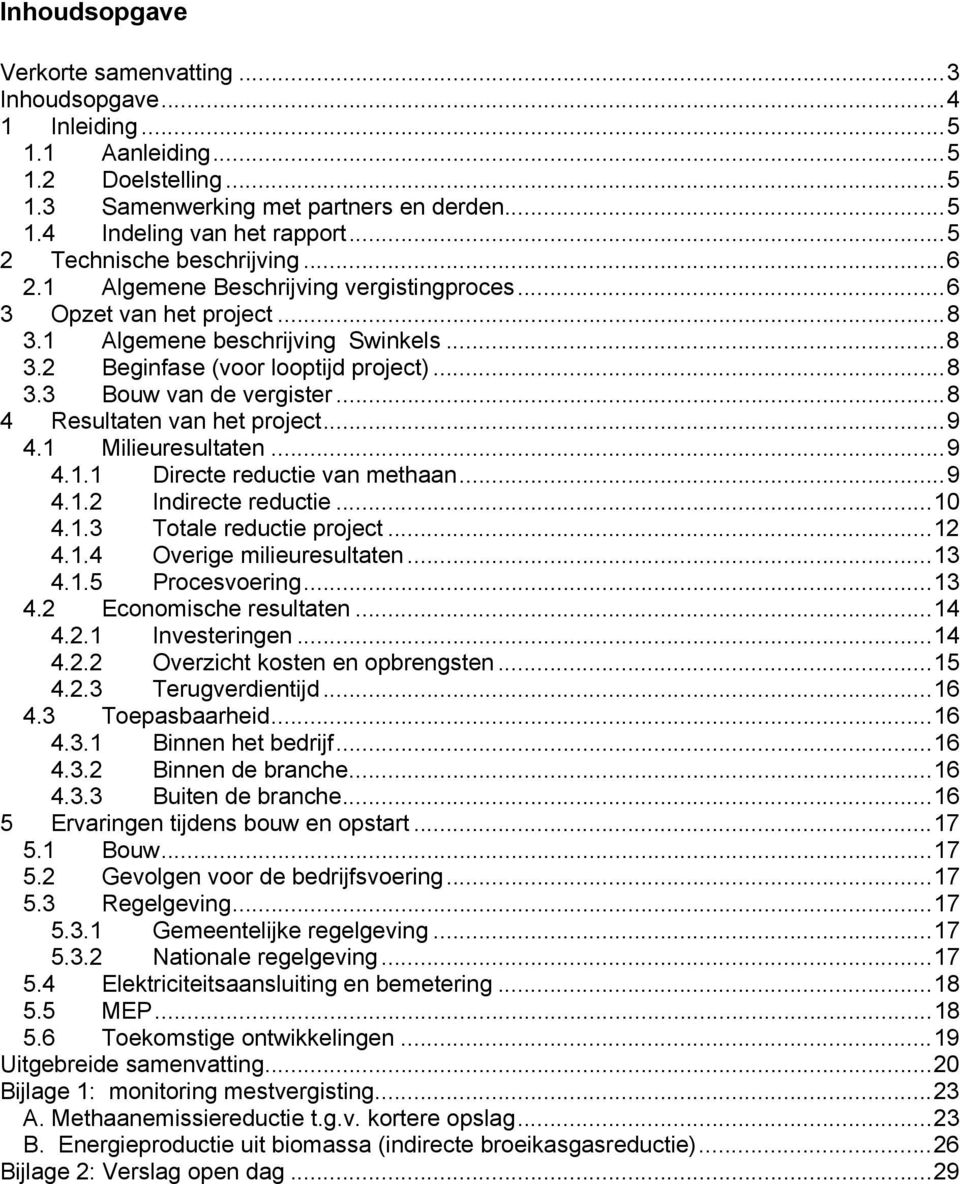 ..8 4 Resultaten van het project...9 4.1 Milieuresultaten...9 4.1.1 Directe reductie van methaan...9 4.1.2 Indirecte reductie...10 4.1.3 Totale reductie project...12 4.1.4 Overige milieuresultaten.