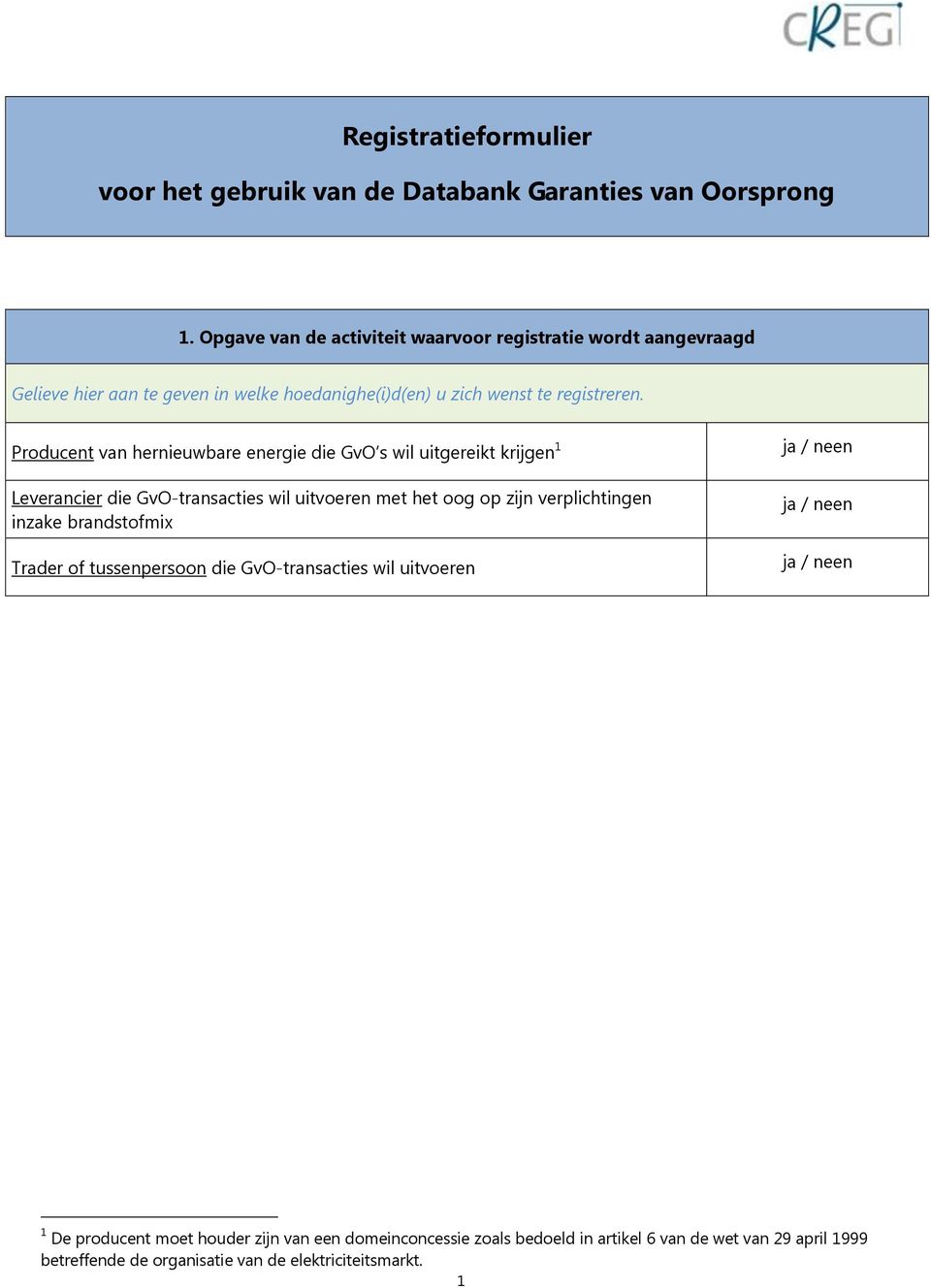 Producent van hernieuwbare energie die GvO s wil uitgereikt krijgen 1 Leverancier die GvO-transacties wil uitvoeren met het oog op zijn verplichtingen inzake