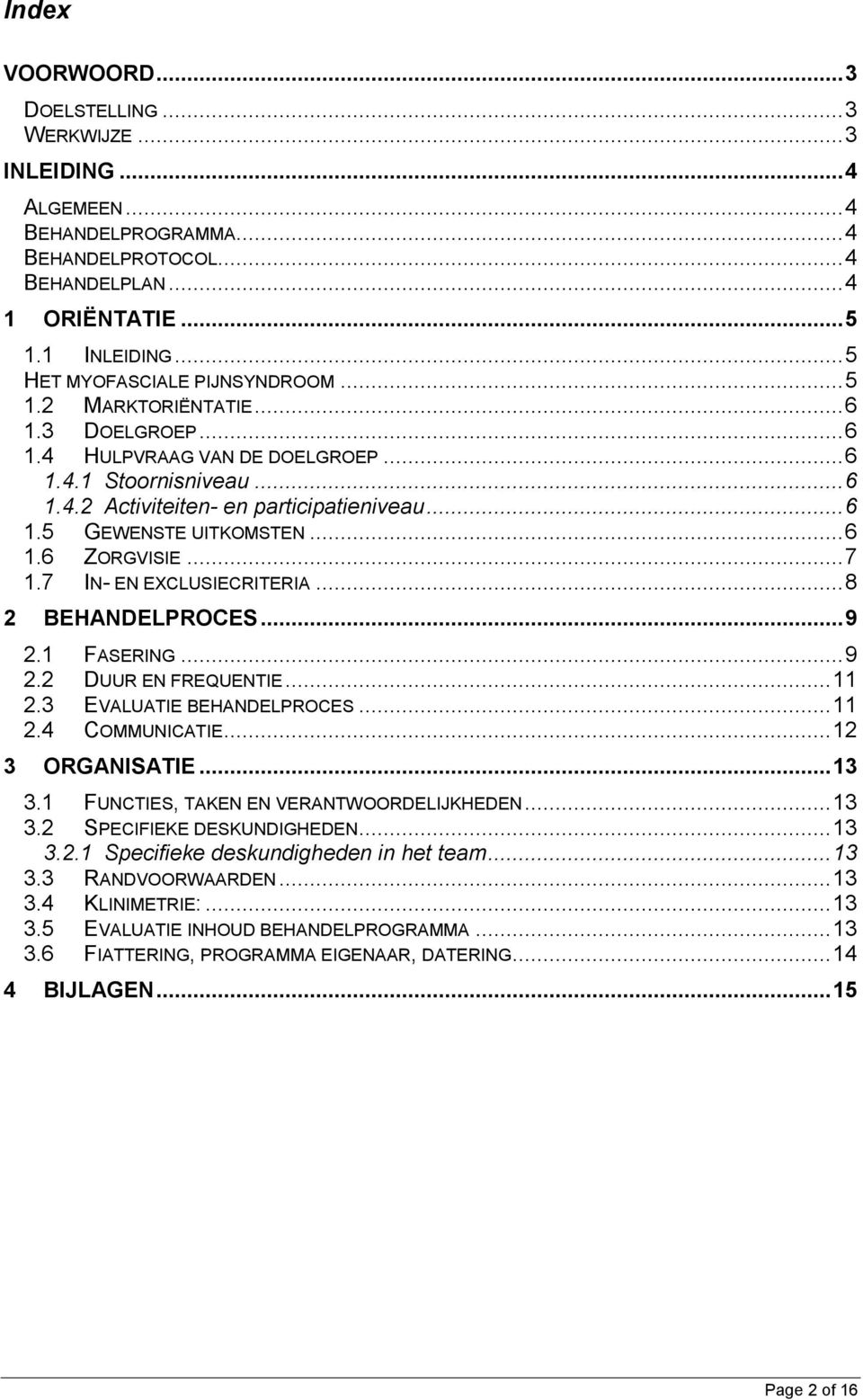 .. 6 1.6 ZORGVISIE... 7 1.7 IN- EN EXCLUSIECRITERIA... 8 2 BEHANDELPROCES... 9 2.1 FASERING... 9 2.2 DUUR EN FREQUENTIE... 11 2.3 EVALUATIE BEHANDELPROCES... 11 2.4 COMMUNICATIE... 12 3 ORGANISATIE.