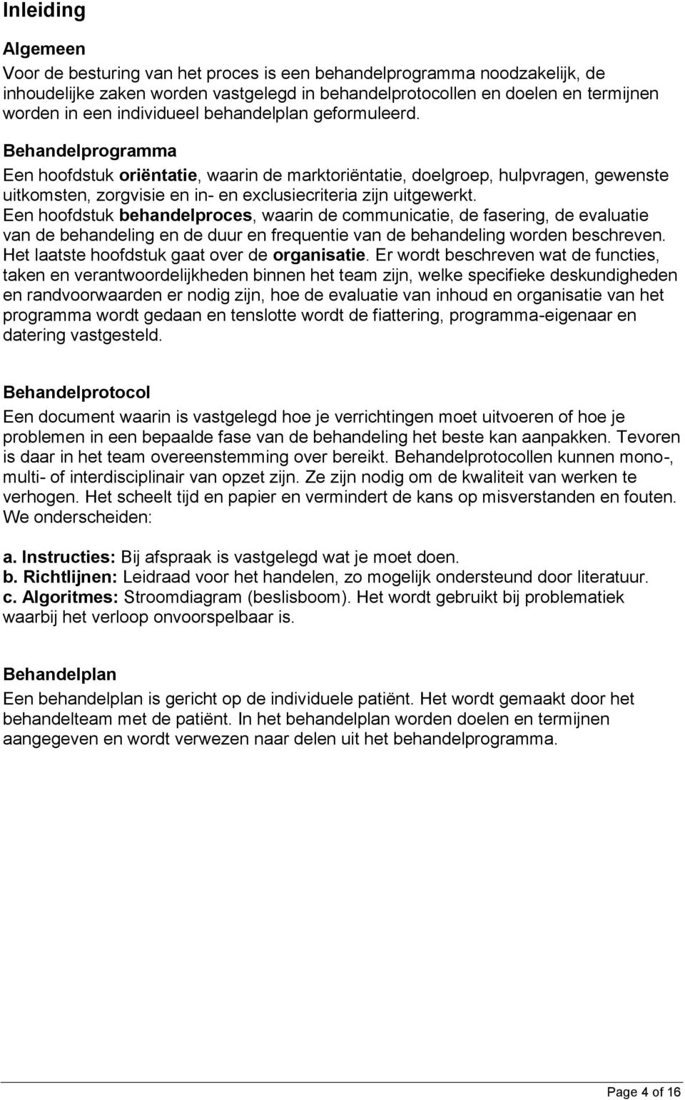 Behandelprogramma Een hoofdstuk oriëntatie, waarin de marktoriëntatie, doelgroep, hulpvragen, gewenste uitkomsten, zorgvisie en in- en exclusiecriteria zijn uitgewerkt.