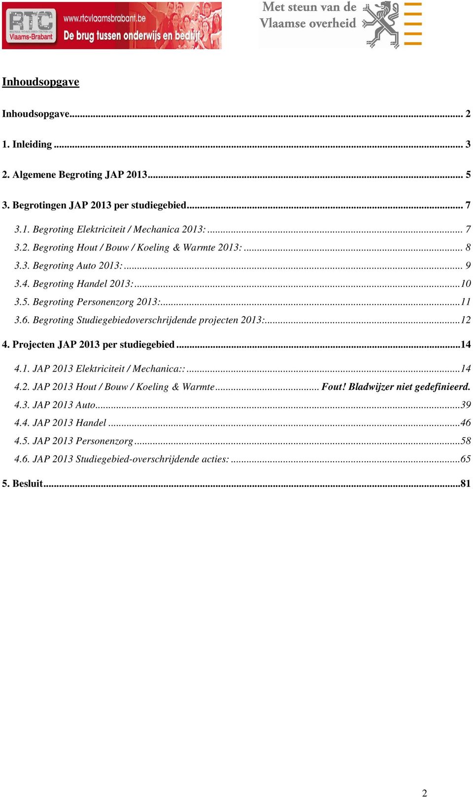 Projecten JAP 2013 per studiegebied...14 4.1. JAP 2013 Elektriciteit / Mechanica::...14 4.2. JAP 2013 Hout / Bouw / Koeling & Warmte... Fout! Bladwijzer niet gedefinieerd. 4.3. JAP 2013 Auto.