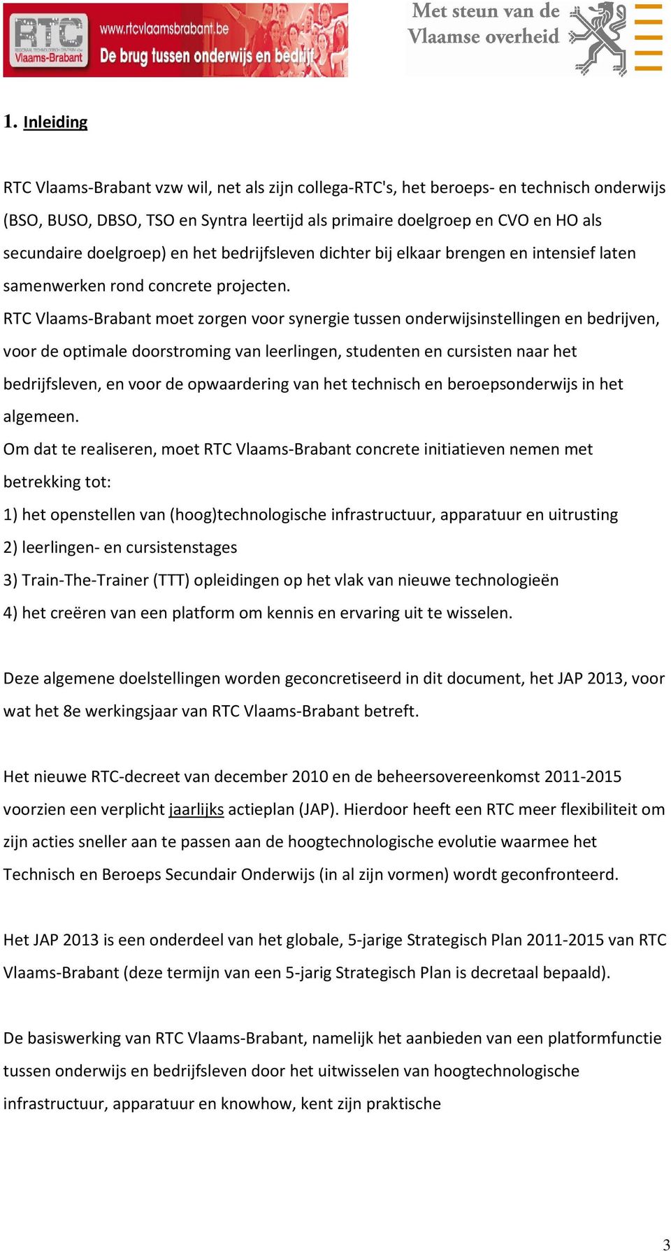 RTC Vlaams-Brabant moet zorgen voor synergie tussen onderwijsinstellingen en bedrijven, voor de optimale doorstroming van leerlingen, studenten en cursisten naar het bedrijfsleven, en voor de