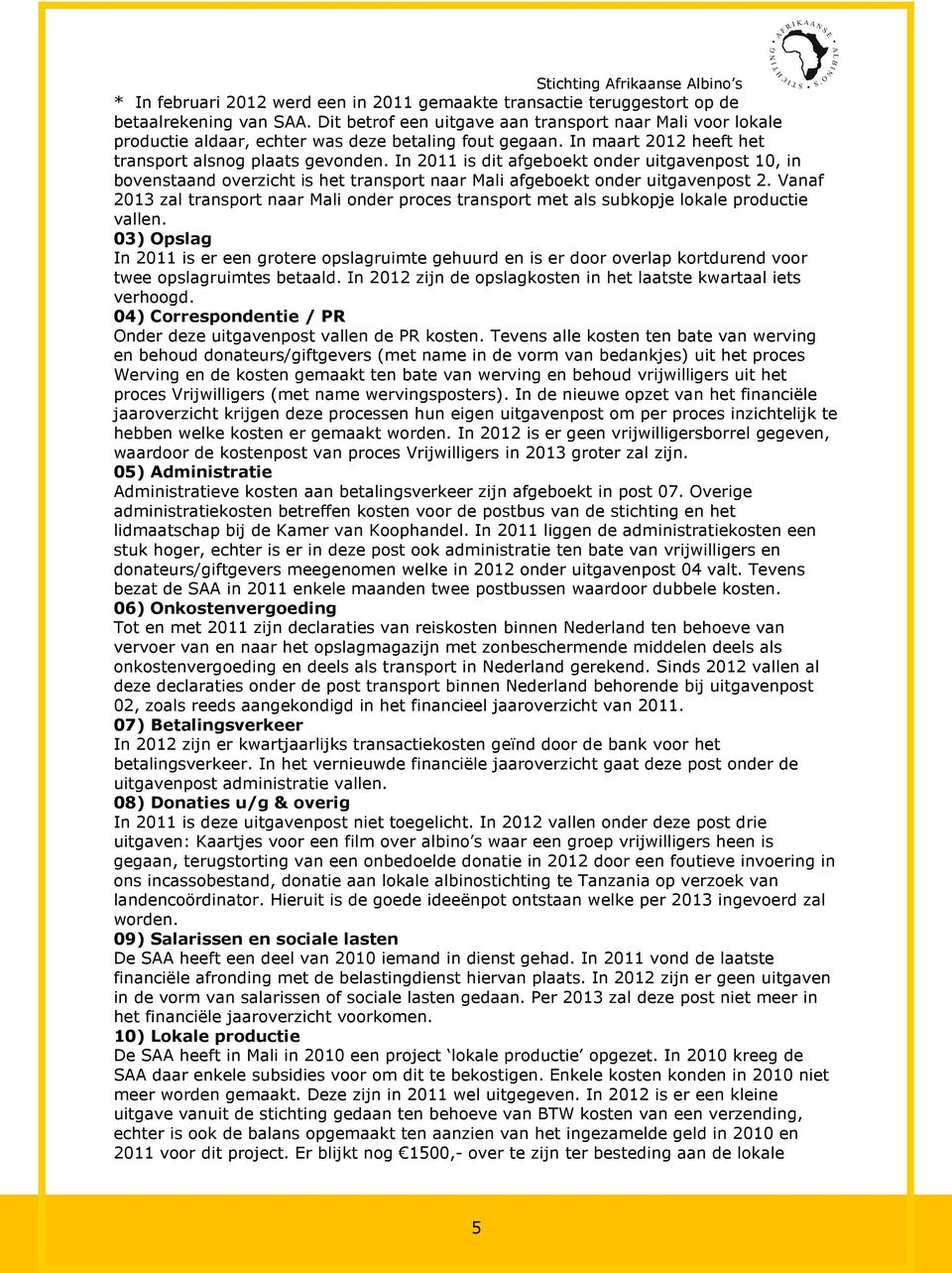 In 2011 is dit afgeboekt onder uitgavenpost 10, in bovenstaand overzicht is het transport naar Mali afgeboekt onder uitgavenpost 2.