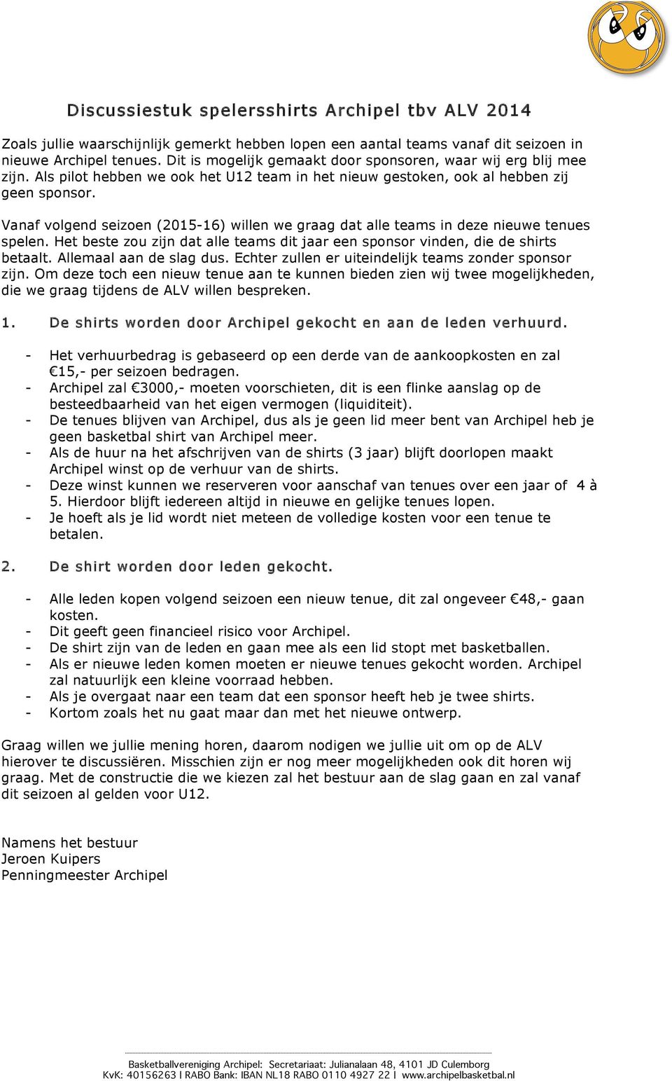 Vanaf volgend seizoen (2015-16) willen we graag dat alle teams in deze nieuwe tenues spelen. Het beste zou zijn dat alle teams dit jaar een sponsor vinden, die de shirts betaalt.