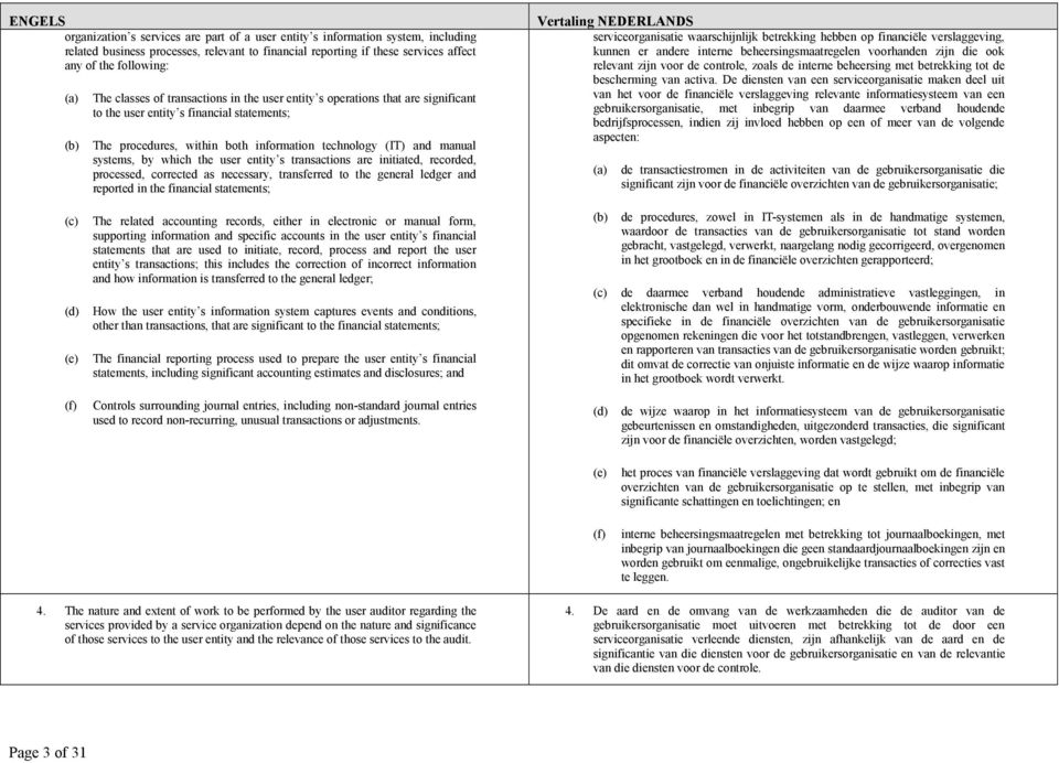 which the user entity s transactions are initiated, recorded, processed, corrected as necessary, transferred to the general ledger and reported in the financial statements; serviceorganisatie