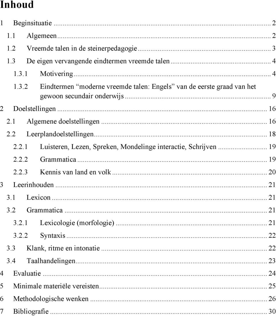 .. 20 3 Leerinhouden... 21 3.1 Lexicon... 21 3.2 Grammatica... 21 3.2.1 Lexicologie (morfologie)... 21 3.2.2 Syntaxis... 22 3.3 Klank, ritme en intonatie... 22 3.4 Taalhandelingen... 23 4 Evaluatie.