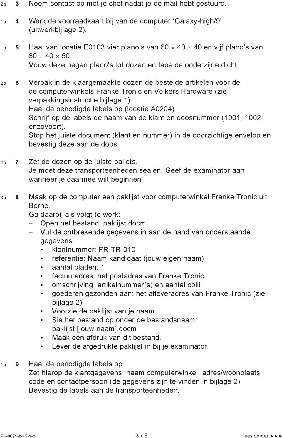 2p 6 Verpak in de klaargemaakte dozen de bestelde artikelen voor de de computerwinkels Franke Tronic en Volkers Hardware (zie verpakkingsinstructie bijlage 1) Haal de benodigde labels op (locatie