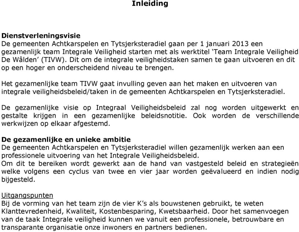 Het gezamenlijke team TIVW gaat invulling geven aan het maken en uitvoeren van integrale veiligheidsbeleid/taken in de gemeenten Achtkarspelen en Tytsjerksteradiel.