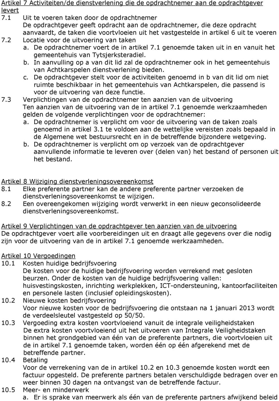 voeren 7.2 Locatie voor de uitvoering van taken a. De opdrachtnemer voert de in artikel 7.1 genoemde taken uit in en vanuit het gemeentehuis van Tytsjerksteradiel. b.