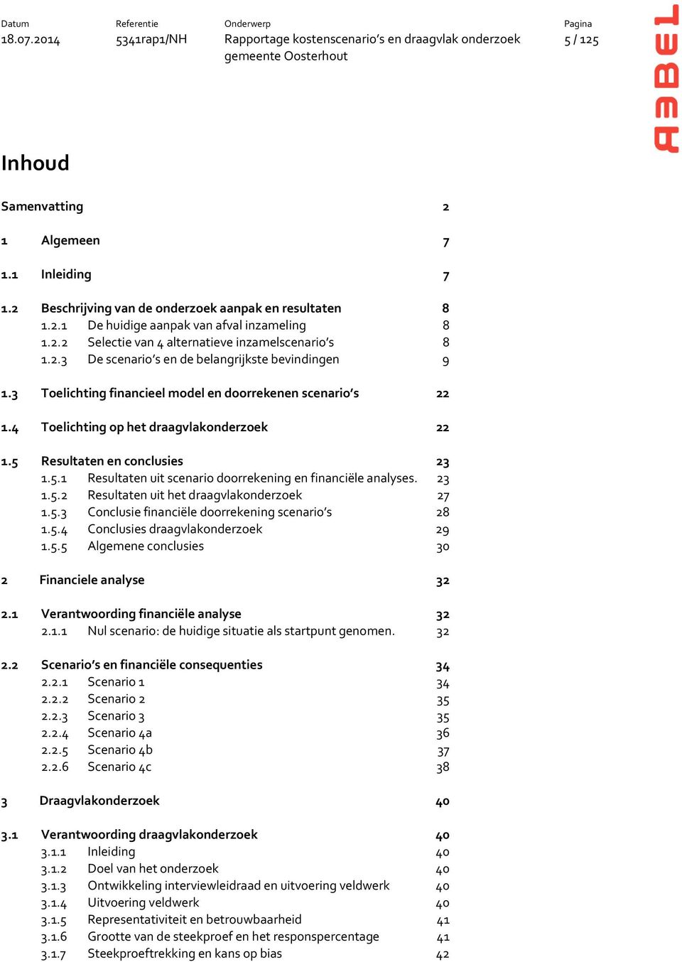 Resultaten en conclusies 23 1.5.1 Resultaten uit scenario doorrekening en financiële analyses. 23 1.5.2 Resultaten uit het draagvlakonderzoek 27 1.5.3 Conclusie financiële doorrekening scenario s 28 1.