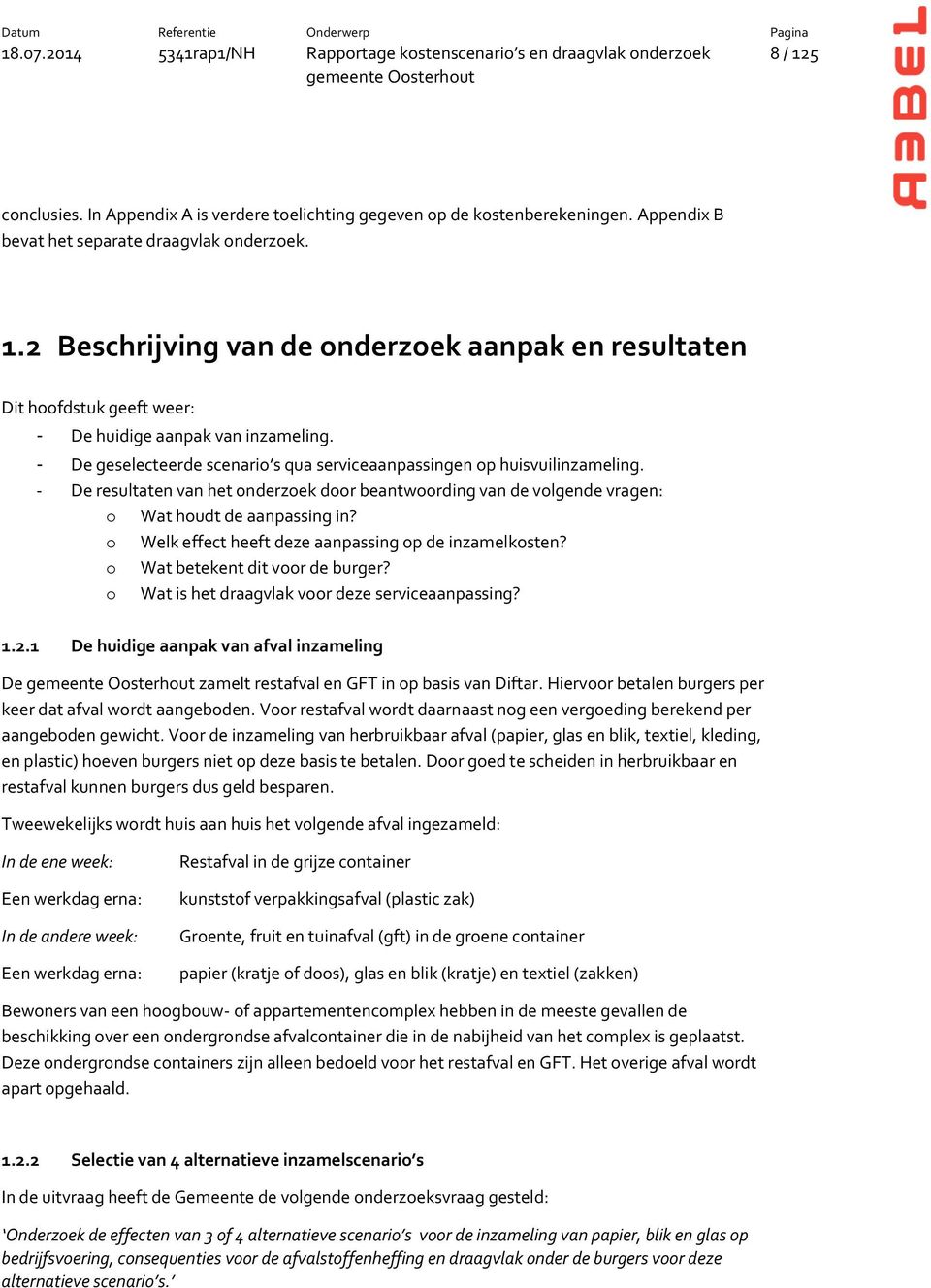 o Welk effect heeft deze aanpassing op de inzamelkosten? o Wat betekent dit voor de burger? o Wat is het draagvlak voor deze serviceaanpassing? 1.2.