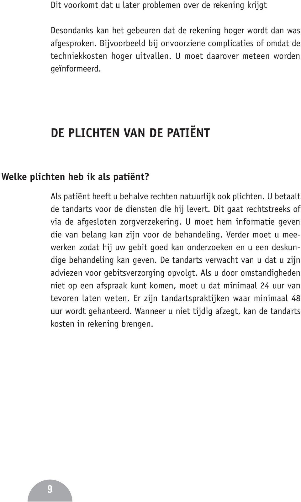 Als patiënt heeft u behalve rechten natuurlijk ook plichten. U betaalt de tandarts voor de diensten die hij levert. Dit gaat rechtstreeks of via de afgesloten zorgverzekering.