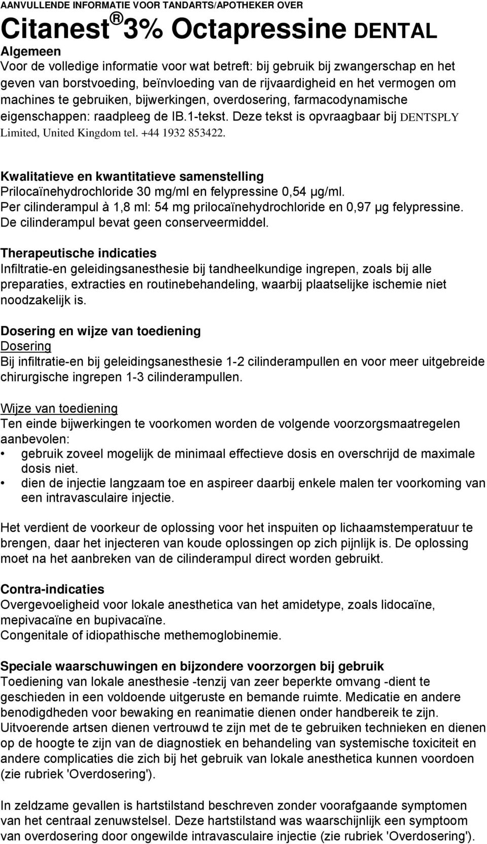 Deze tekst is opvraagbaar bij DENTSPLY Limited, United Kingdom tel. +44 1932 853422. Kwalitatieve en kwantitatieve samenstelling Prilocaïnehydrochloride 30 mg/ml en felypressine 0,54 μg/ml.