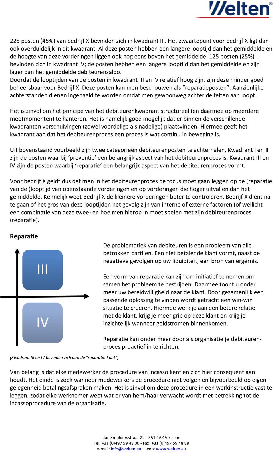 125 posten (25%) bevinden zich in kwadrant IV; de posten hebben een langere looptijd dan het gemiddelde en zijn lager dan het gemiddelde debiteurensaldo.