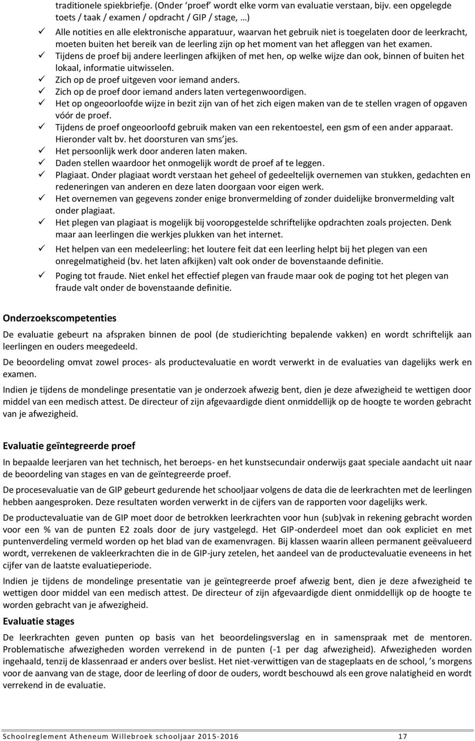 de leerling zijn op het moment van het afleggen van het examen. Tijdens de proef bij andere leerlingen afkijken of met hen, op welke wijze dan ook, binnen of buiten het lokaal, informatie uitwisselen.