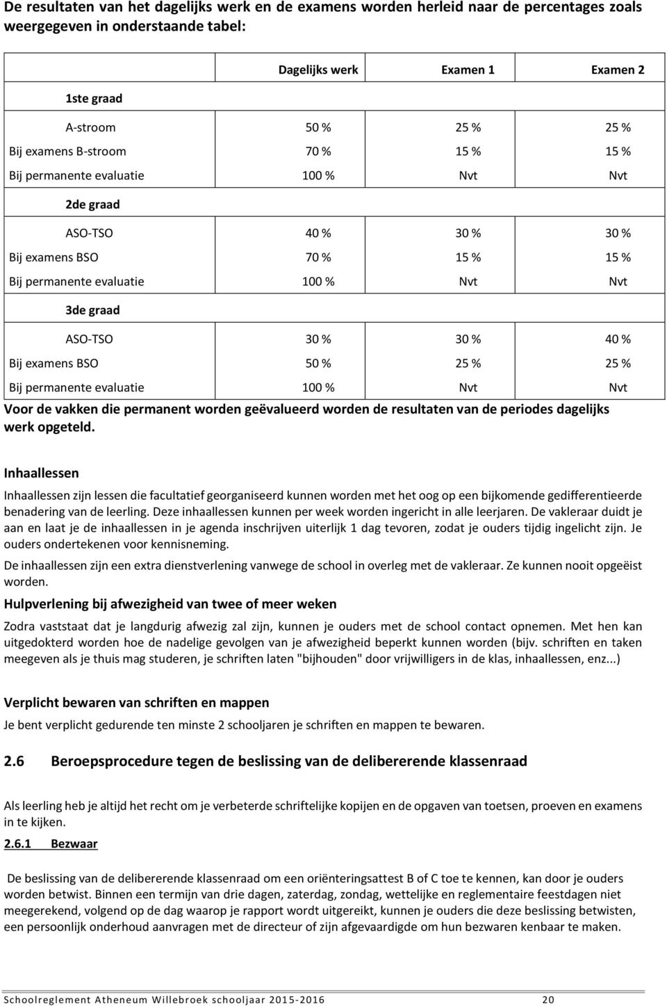 examens BSO Bij permanente evaluatie 30 % 50 % 100 % Voor de vakken die permanent worden geëvalueerd worden de resultaten van de periodes dagelijks werk opgeteld.