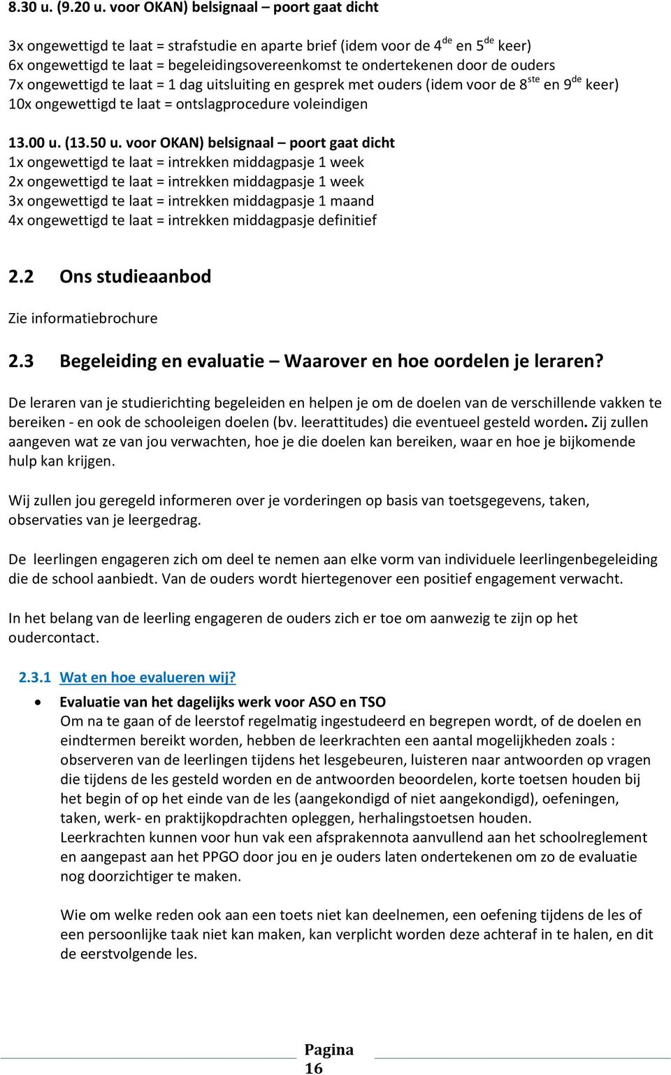 ouders 7x ongewettigd te laat = 1 dag uitsluiting en gesprek met ouders (idem voor de 8 ste en 9 de keer) 10x ongewettigd te laat = ontslagprocedure voleindigen 13.00 u. (13.50 u.