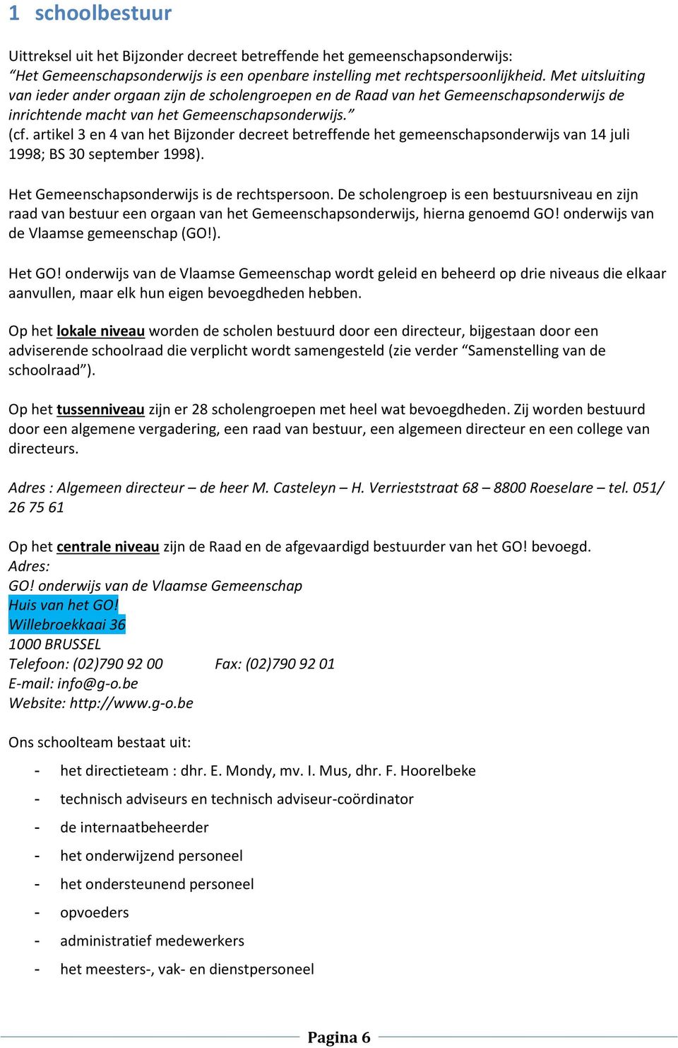 artikel 3 en 4 van het Bijzonder decreet betreffende het gemeenschapsonderwijs van 14 juli 1998; BS 30 september 1998). Het Gemeenschapsonderwijs is de rechtspersoon.