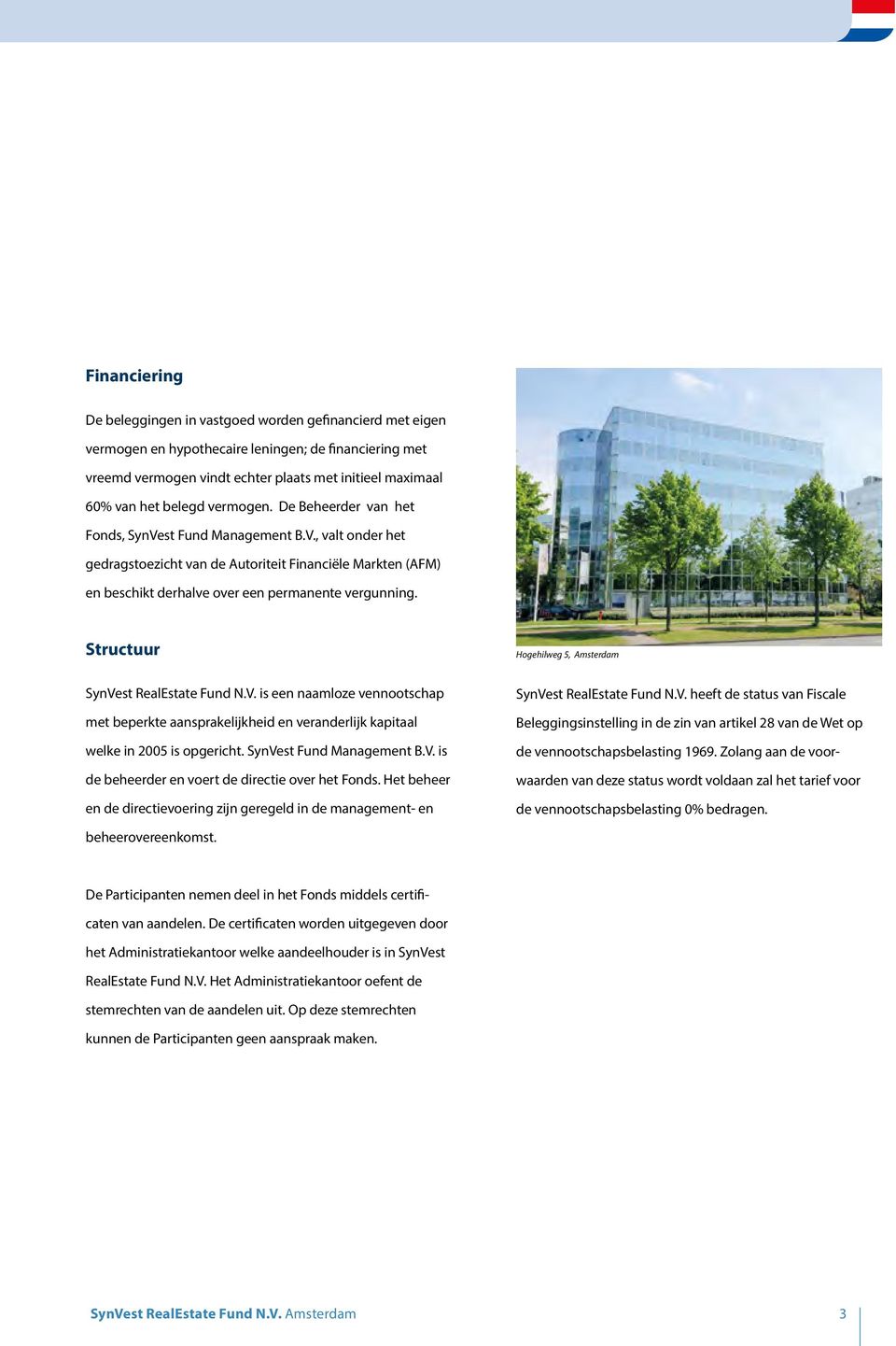 Structuur Hogehilweg 5, Amsterdam SynVest RealEstate Fund N.V. is een naamloze vennootschap met beperkte aansprakelijkheid en veranderlijk kapitaal welke in 2005 is opgericht.