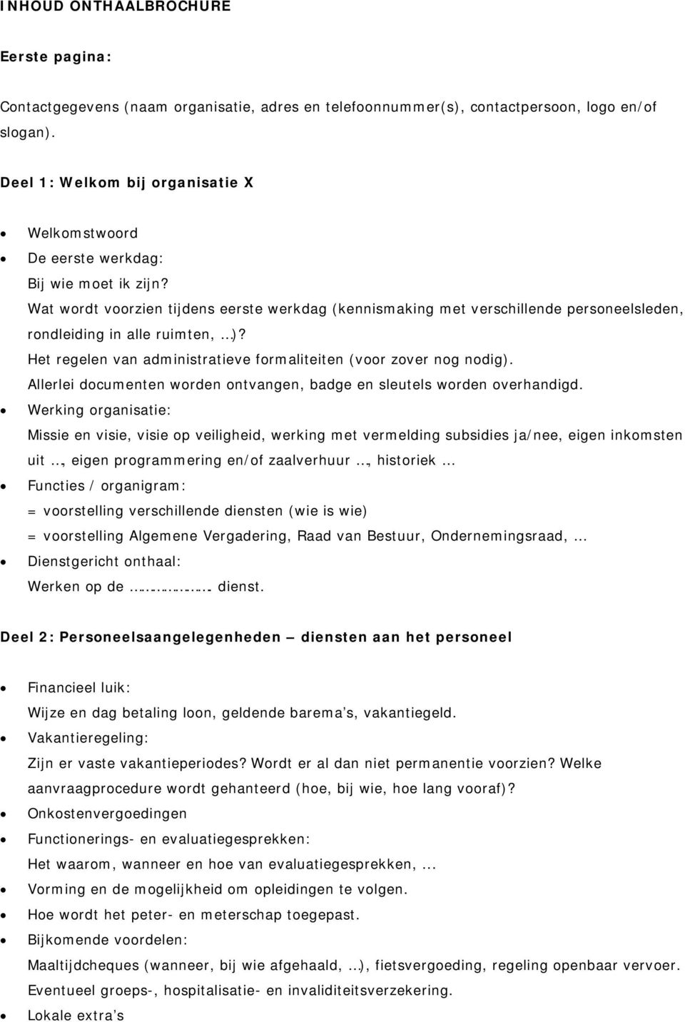 Wat wordt voorzien tijdens eerste werkdag (kennismaking met verschillende personeelsleden, rondleiding in alle ruimten, )? Het regelen van administratieve formaliteiten (voor zover nog nodig).