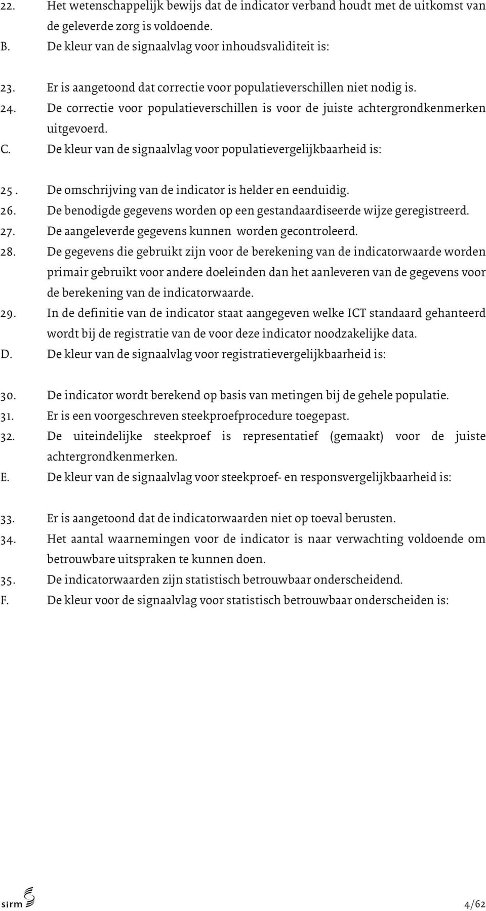 De kleur van de signaalvlag voor populatievergelijkbaarheid is: 25. De omschrijving van de indicator is helder en eenduidig. 26.