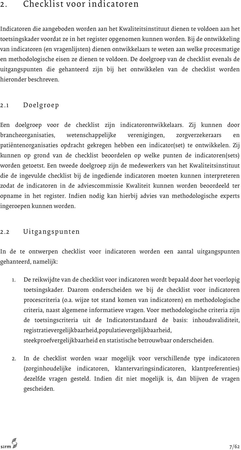 De doelgroep van de checklist evenals de uitgangspunten die gehanteerd zijn bij het ontwikkelen van de checklist worden hieronder beschreven. 2.