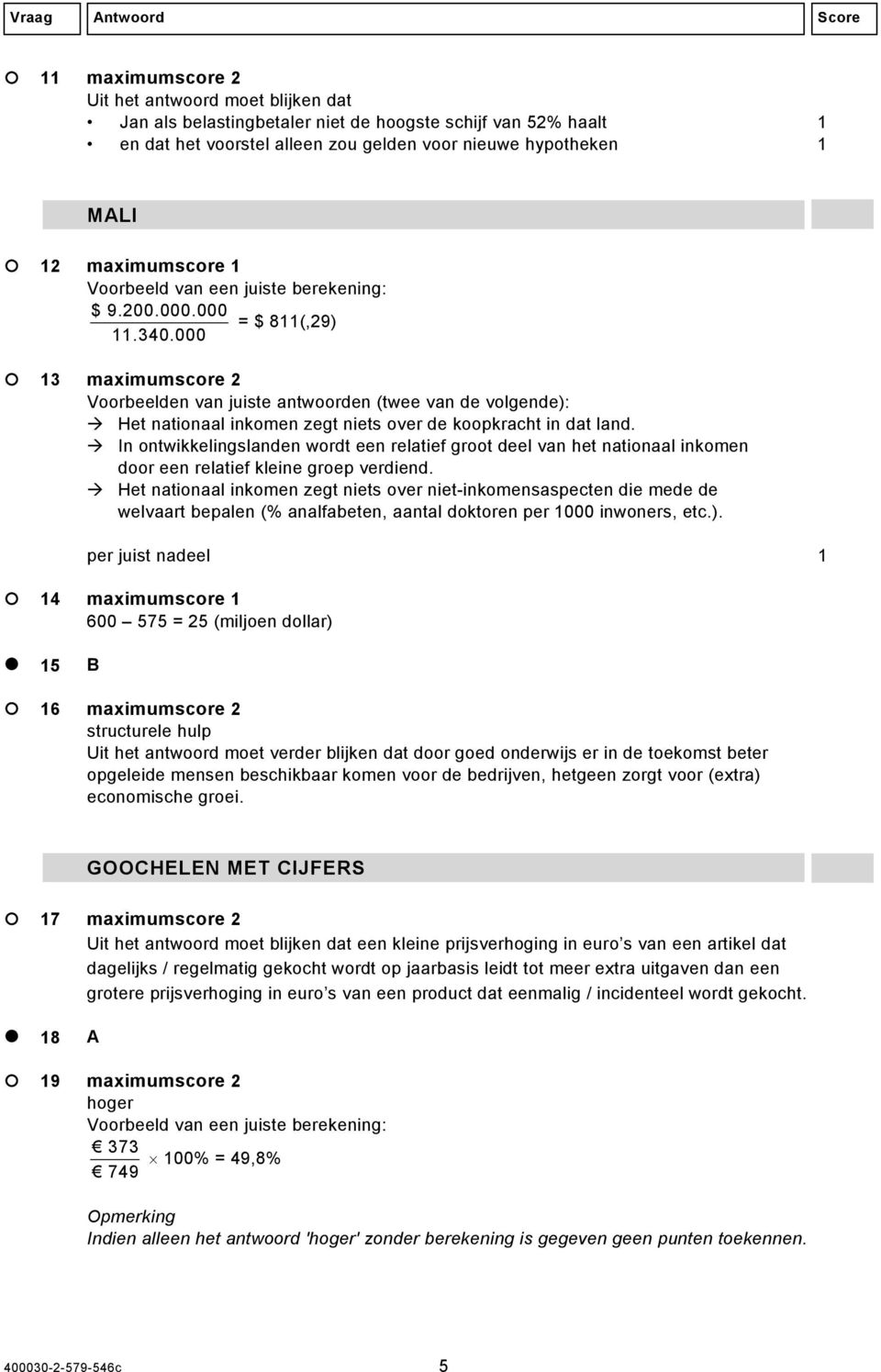 000 = $ 811(,29) 13 maximumscore 2 Voorbeelden van juiste antwoorden (twee van de volgende): Het nationaal inkomen zegt niets over de koopkracht in dat land.