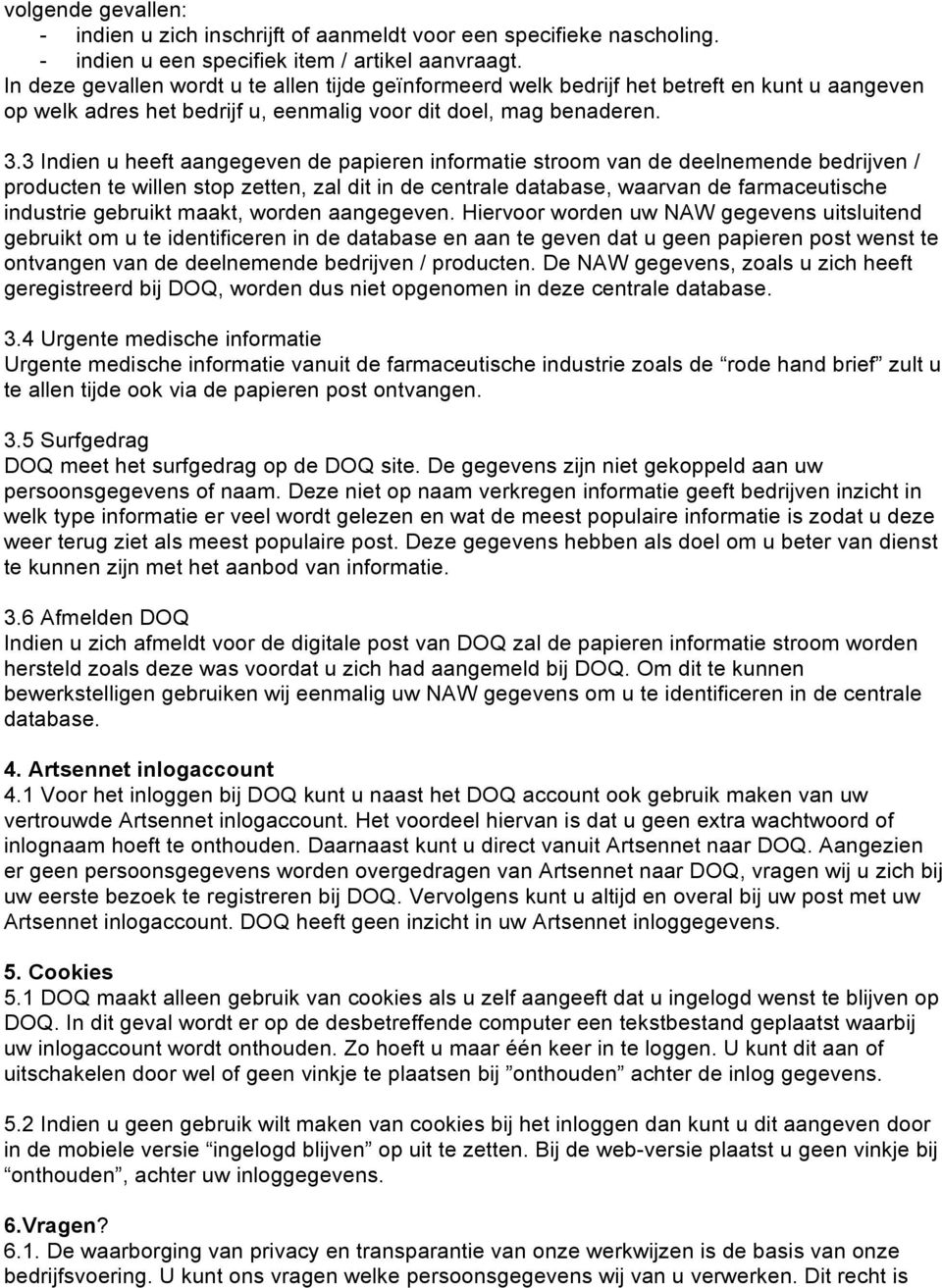 3 Indien u heeft aangegeven de papieren informatie stroom van de deelnemende bedrijven / producten te willen stop zetten, zal dit in de centrale database, waarvan de farmaceutische industrie gebruikt